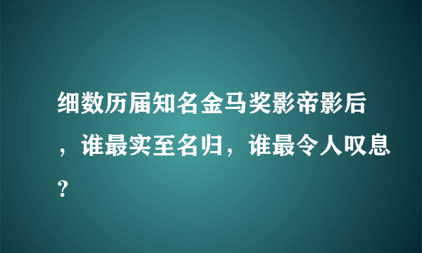 细数历届知名金马奖影帝影后，谁最实至名归，谁最令人叹息？