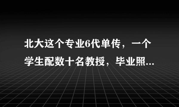 北大这个专业6代单传，一个学生配数十名教授，毕业照只有一人