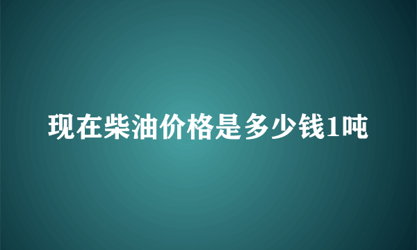 现在柴油价格是多少钱1吨