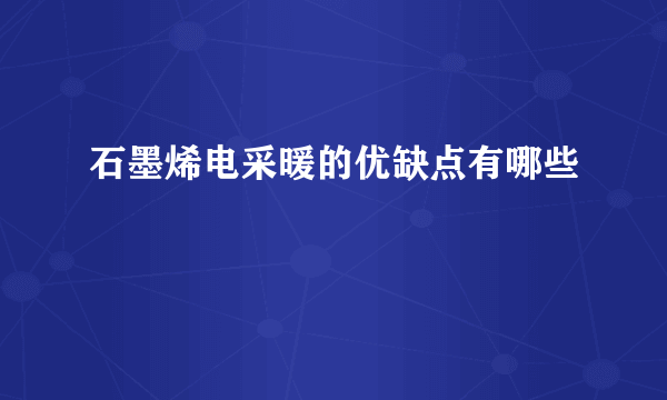 石墨烯电采暖的优缺点有哪些