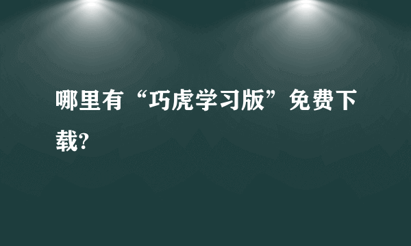 哪里有“巧虎学习版”免费下载?