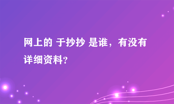 网上的 于抄抄 是谁，有没有详细资料？