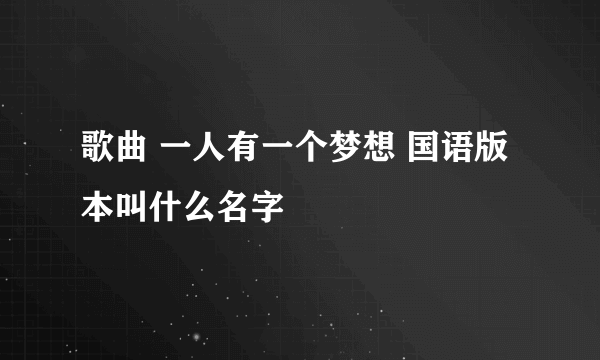 歌曲 一人有一个梦想 国语版本叫什么名字