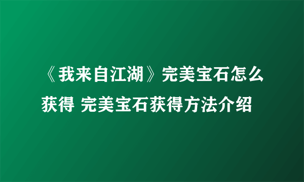 《我来自江湖》完美宝石怎么获得 完美宝石获得方法介绍