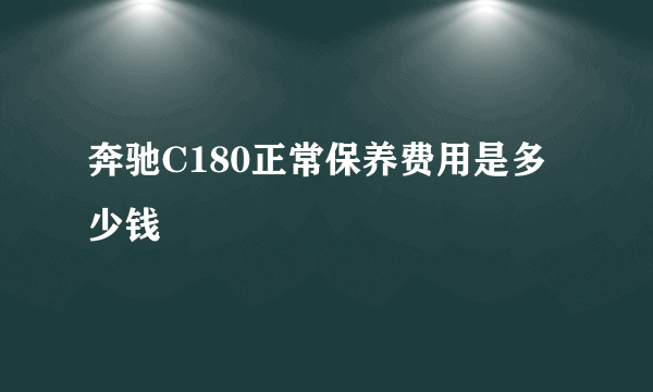 奔驰C180正常保养费用是多少钱