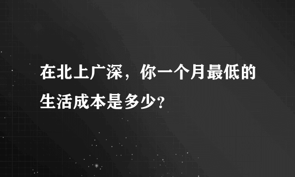 在北上广深，你一个月最低的生活成本是多少？