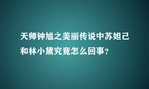 天师钟馗之美丽传说中苏妲己和林小黛究竟怎么回事？