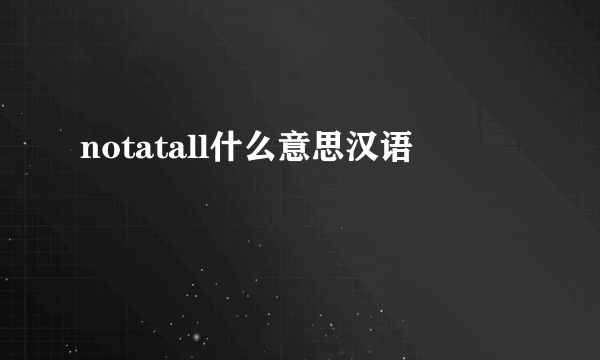 notatall什么意思汉语