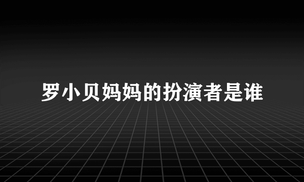 罗小贝妈妈的扮演者是谁