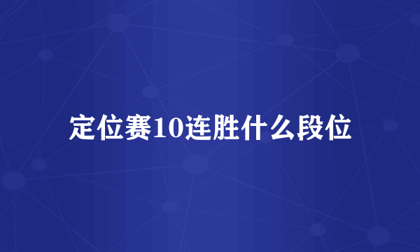 定位赛10连胜什么段位