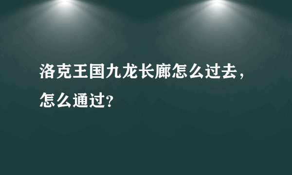 洛克王国九龙长廊怎么过去，怎么通过？