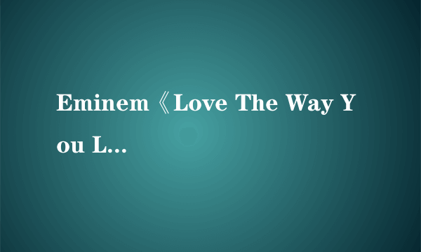 Eminem《Love The Way You Lie》的MV表达的是什么意思？