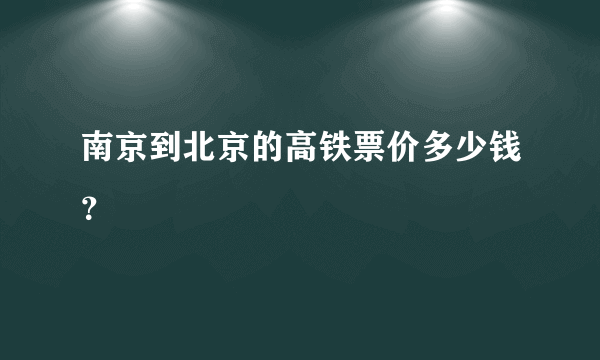 南京到北京的高铁票价多少钱？