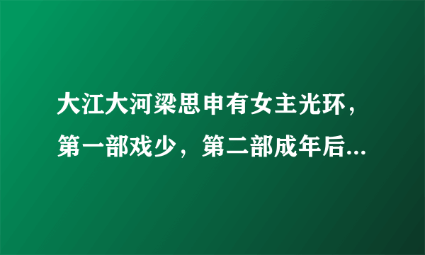 大江大河梁思申有女主光环，第一部戏少，第二部成年后有感情戏