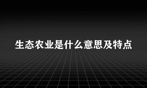 生态农业是什么意思及特点