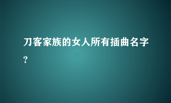 刀客家族的女人所有插曲名字？