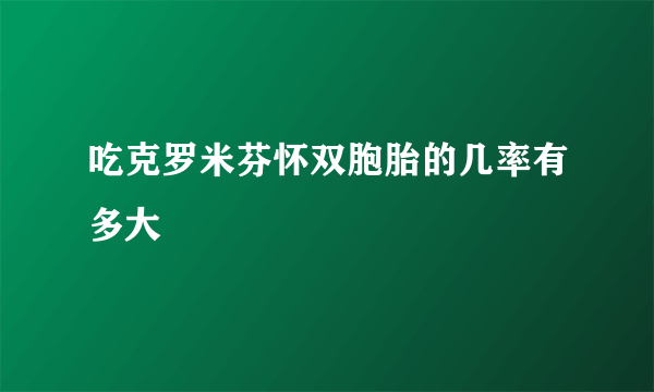 吃克罗米芬怀双胞胎的几率有多大