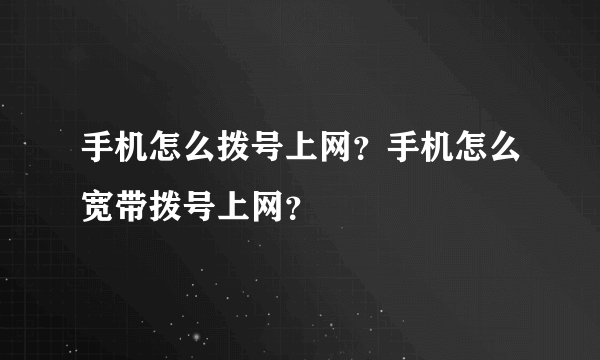 手机怎么拨号上网？手机怎么宽带拨号上网？