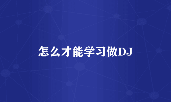 怎么才能学习做DJ