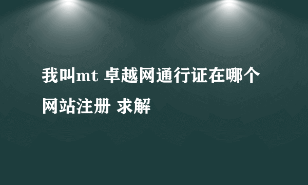 我叫mt 卓越网通行证在哪个网站注册 求解