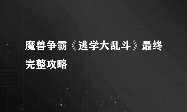 魔兽争霸《逃学大乱斗》最终完整攻略