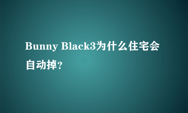 Bunny Black3为什么住宅会自动掉？