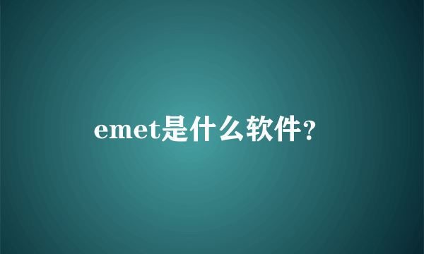 emet是什么软件？