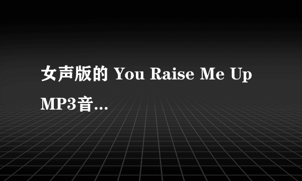 女声版的 You Raise Me Up MP3音乐地址？