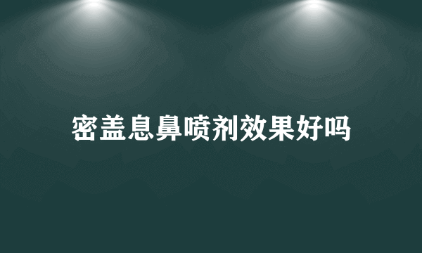 密盖息鼻喷剂效果好吗