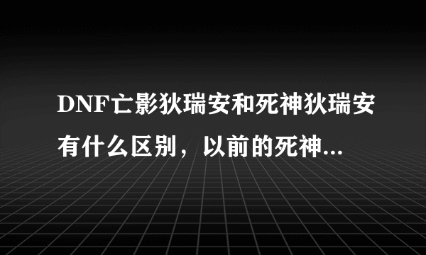 DNF亡影狄瑞安和死神狄瑞安有什么区别，以前的死神称号招的是死神狄瑞安，现在是亡影狄瑞安，有区别吗