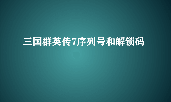 三国群英传7序列号和解锁码