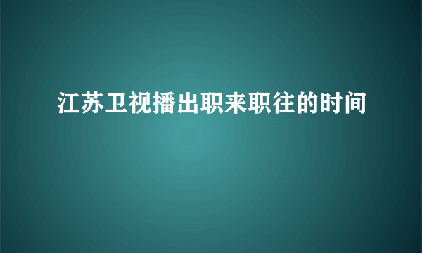 江苏卫视播出职来职往的时间