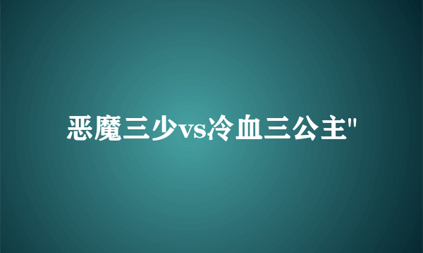 恶魔三少vs冷血三公主