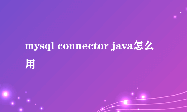 mysql connector java怎么用