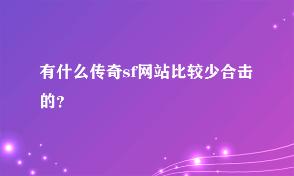 有什么传奇sf网站比较少合击的？