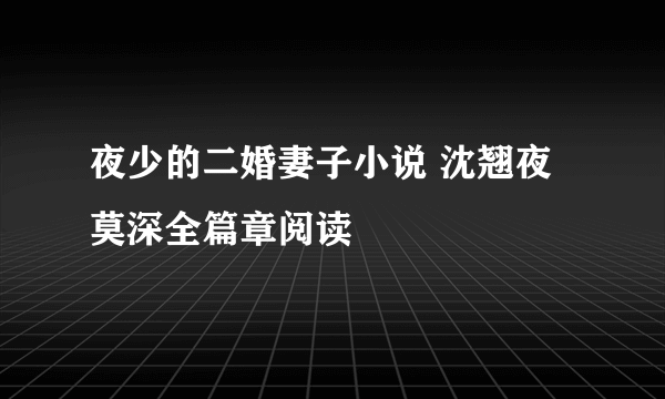 夜少的二婚妻子小说 沈翘夜莫深全篇章阅读