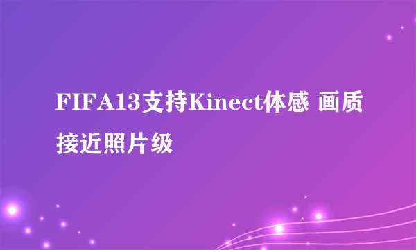 FIFA13支持Kinect体感 画质接近照片级