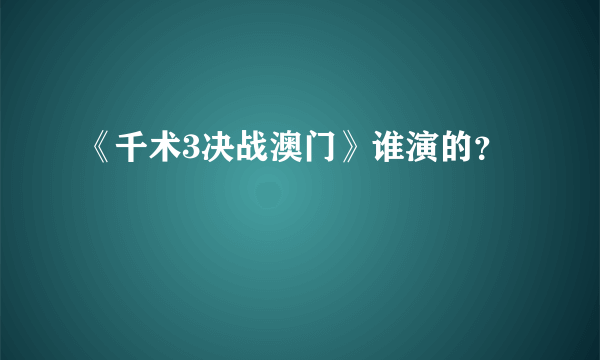 《千术3决战澳门》谁演的？