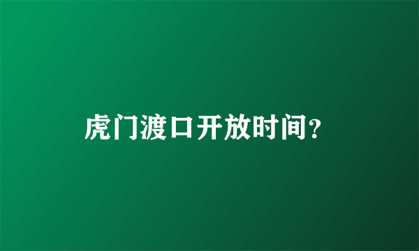 虎门渡口开放时间？