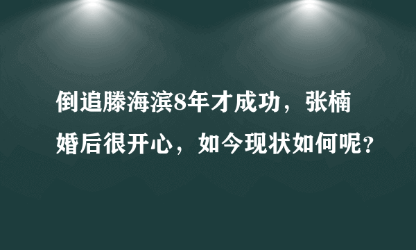 倒追滕海滨8年才成功，张楠婚后很开心，如今现状如何呢？