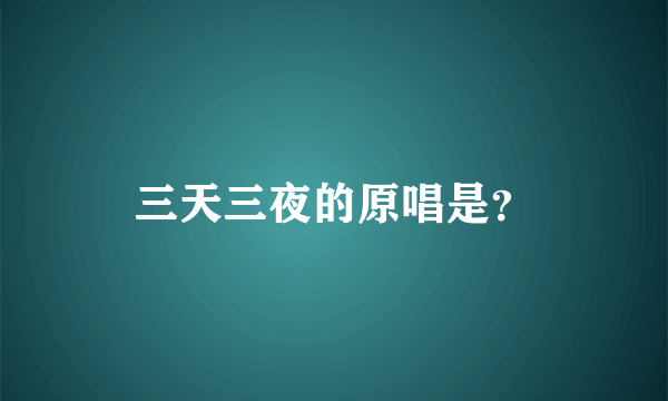 三天三夜的原唱是？