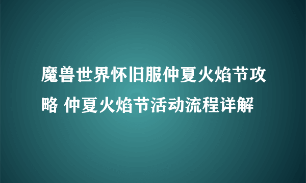 魔兽世界怀旧服仲夏火焰节攻略 仲夏火焰节活动流程详解