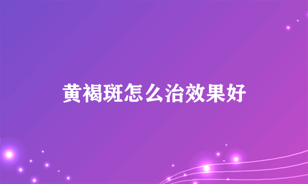 黄褐斑怎么治效果好