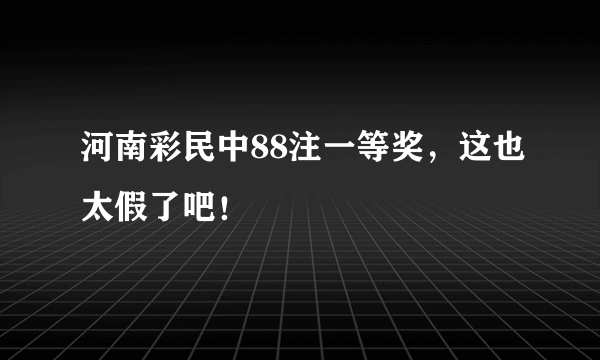 河南彩民中88注一等奖，这也太假了吧！