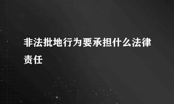 非法批地行为要承担什么法律责任