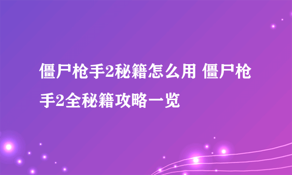 僵尸枪手2秘籍怎么用 僵尸枪手2全秘籍攻略一览