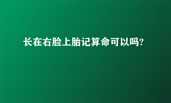 长在右脸上胎记算命可以吗?