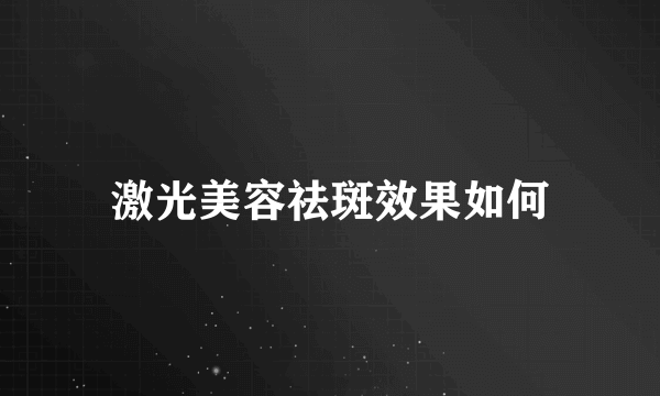 激光美容祛斑效果如何