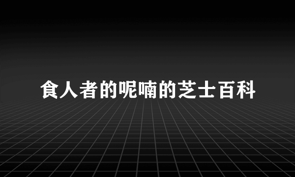 食人者的呢喃的芝士百科