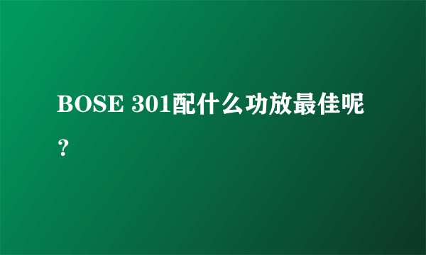 BOSE 301配什么功放最佳呢？